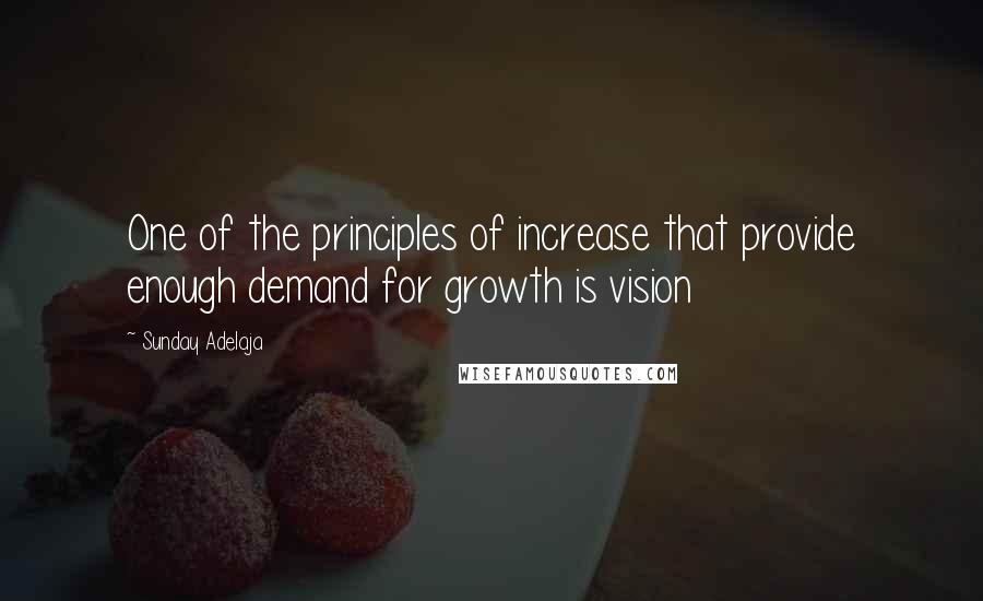 Sunday Adelaja Quotes: One of the principles of increase that provide enough demand for growth is vision