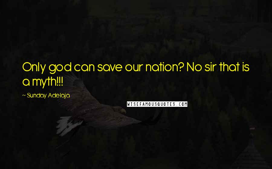 Sunday Adelaja Quotes: Only god can save our nation? No sir that is a myth!!!