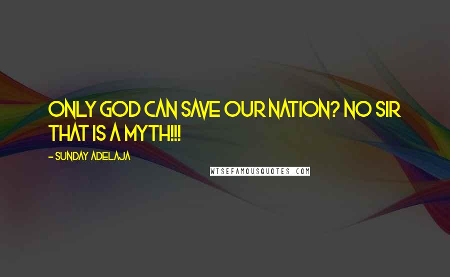 Sunday Adelaja Quotes: Only god can save our nation? No sir that is a myth!!!