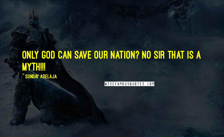 Sunday Adelaja Quotes: Only god can save our nation? No sir that is a myth!!!