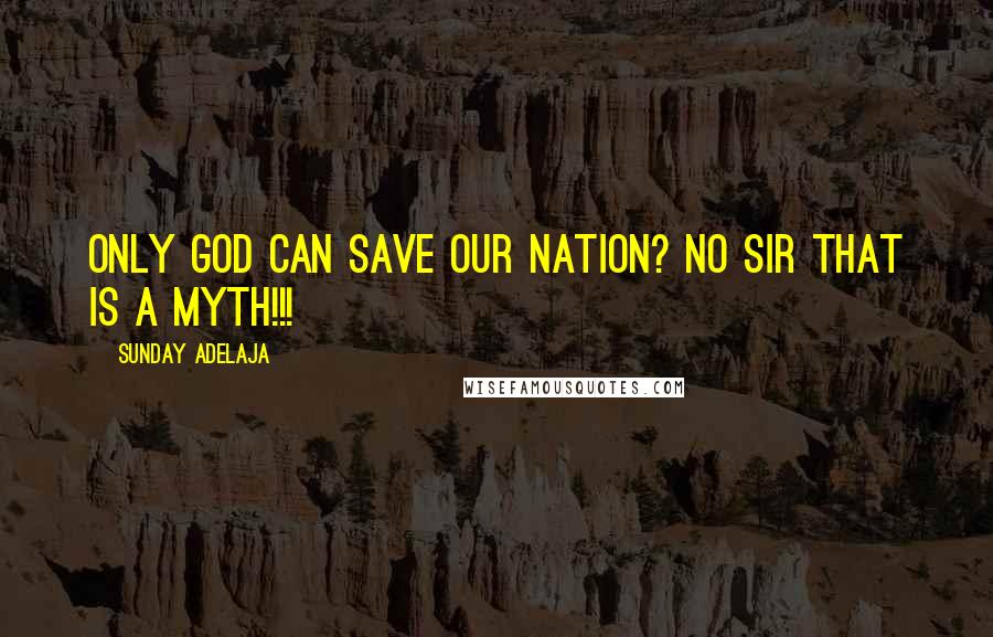 Sunday Adelaja Quotes: Only god can save our nation? No sir that is a myth!!!