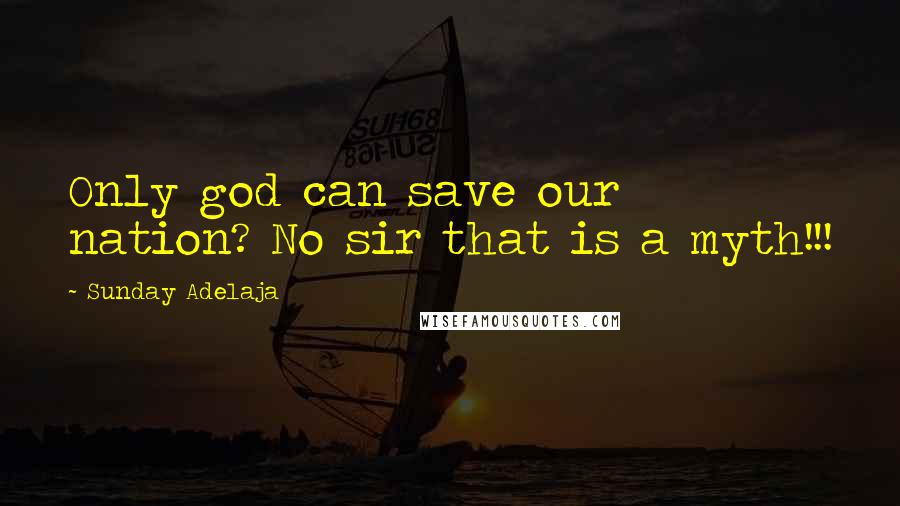Sunday Adelaja Quotes: Only god can save our nation? No sir that is a myth!!!