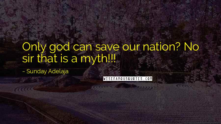 Sunday Adelaja Quotes: Only god can save our nation? No sir that is a myth!!!