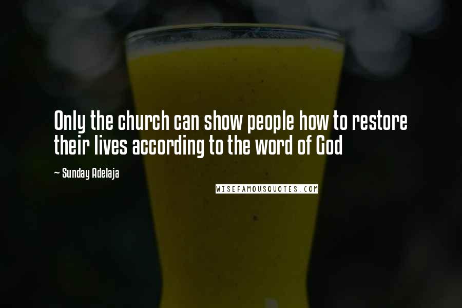 Sunday Adelaja Quotes: Only the church can show people how to restore their lives according to the word of God