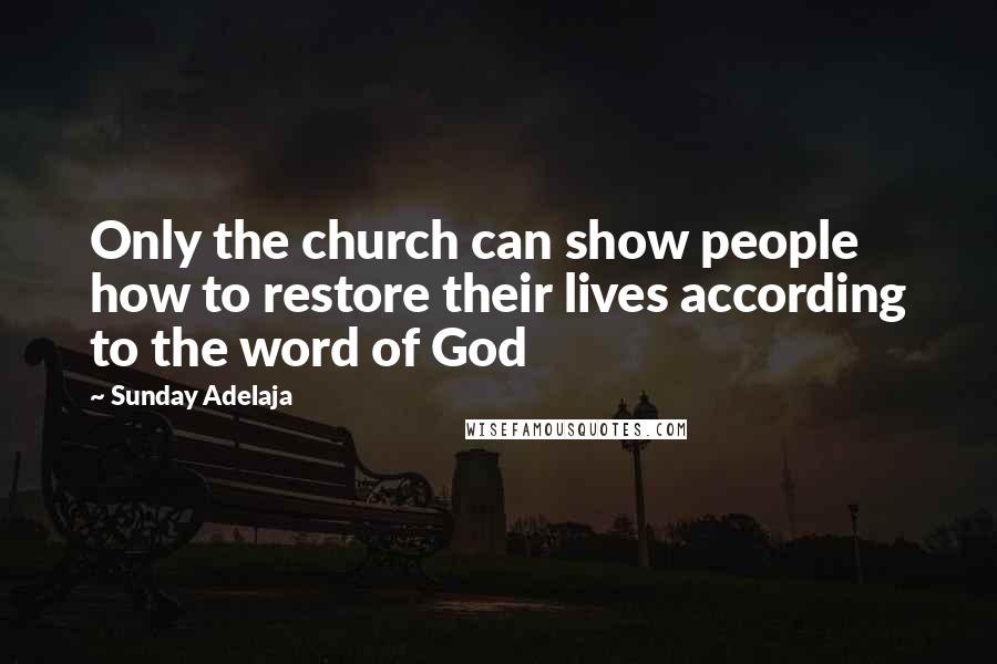 Sunday Adelaja Quotes: Only the church can show people how to restore their lives according to the word of God