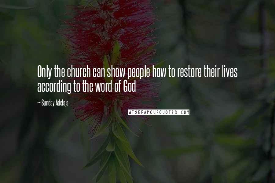 Sunday Adelaja Quotes: Only the church can show people how to restore their lives according to the word of God