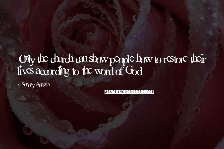 Sunday Adelaja Quotes: Only the church can show people how to restore their lives according to the word of God