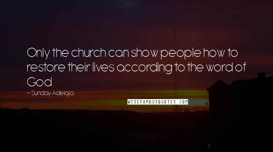 Sunday Adelaja Quotes: Only the church can show people how to restore their lives according to the word of God