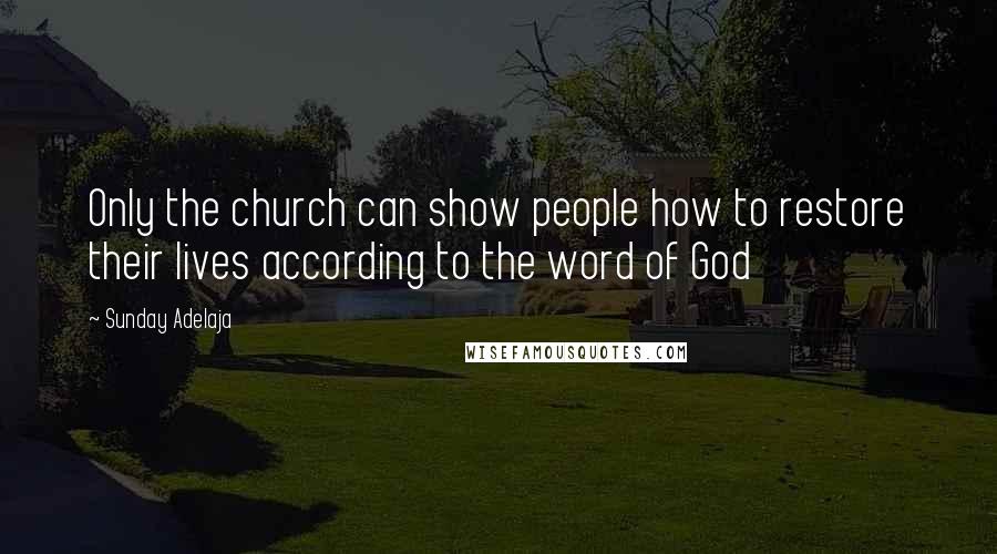 Sunday Adelaja Quotes: Only the church can show people how to restore their lives according to the word of God