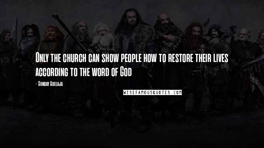 Sunday Adelaja Quotes: Only the church can show people how to restore their lives according to the word of God