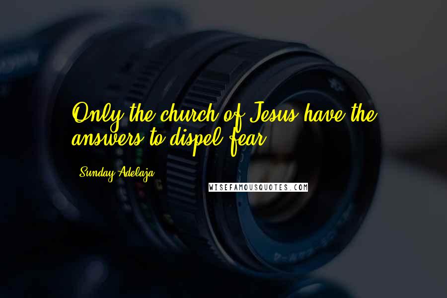 Sunday Adelaja Quotes: Only the church of Jesus have the answers to dispel fear