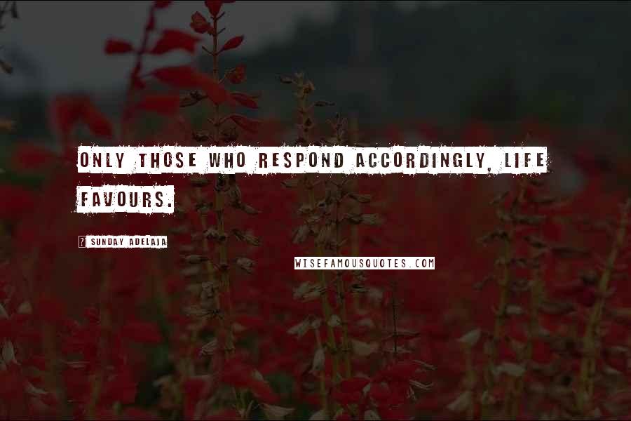 Sunday Adelaja Quotes: Only those who respond accordingly, life favours.