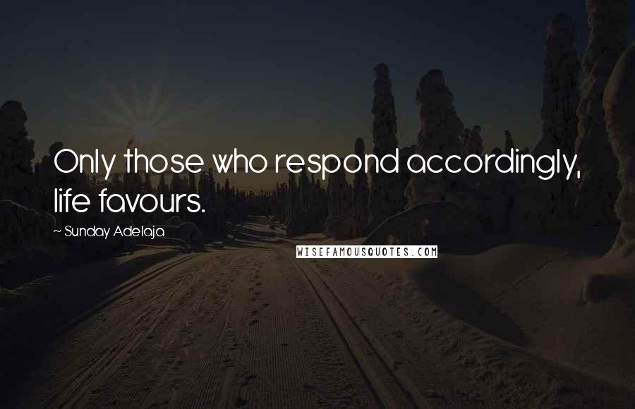 Sunday Adelaja Quotes: Only those who respond accordingly, life favours.