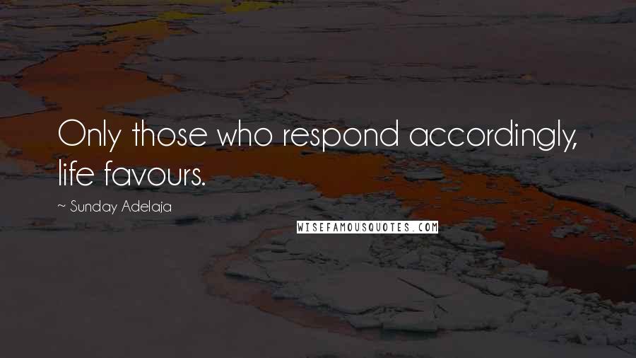 Sunday Adelaja Quotes: Only those who respond accordingly, life favours.