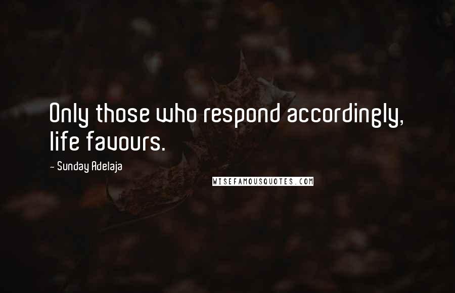 Sunday Adelaja Quotes: Only those who respond accordingly, life favours.