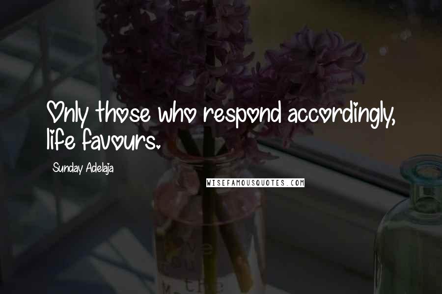 Sunday Adelaja Quotes: Only those who respond accordingly, life favours.