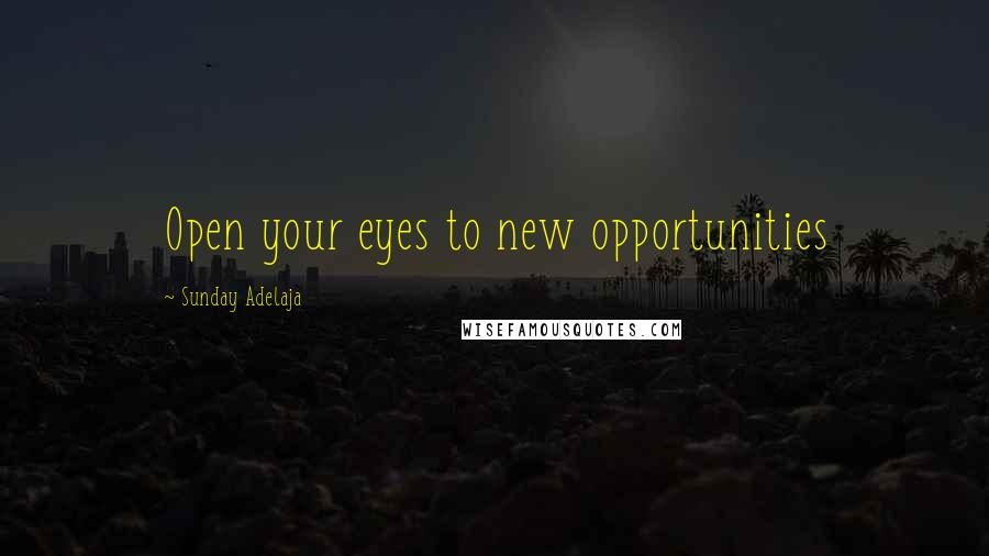 Sunday Adelaja Quotes: Open your eyes to new opportunities