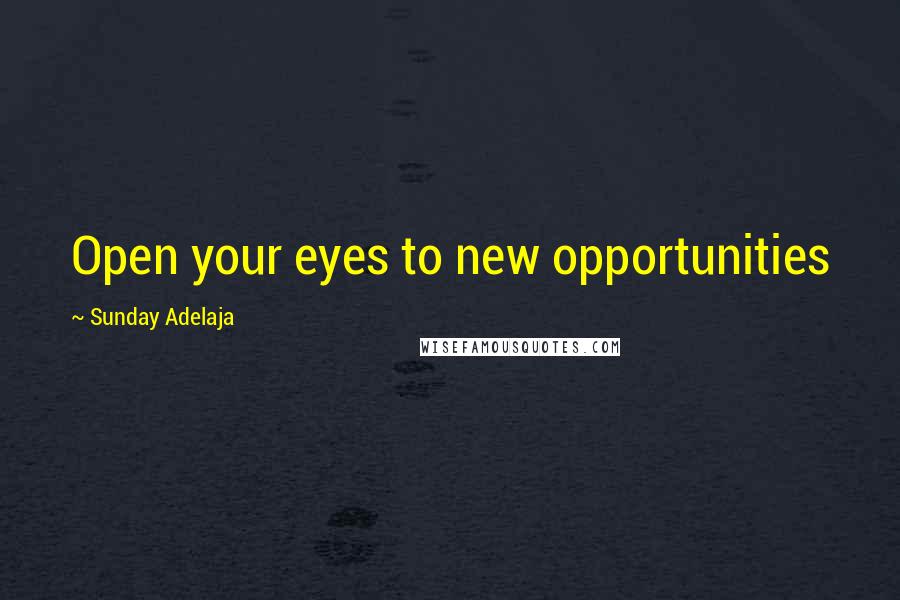 Sunday Adelaja Quotes: Open your eyes to new opportunities