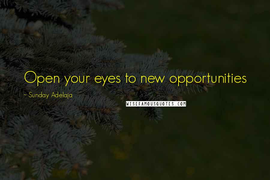 Sunday Adelaja Quotes: Open your eyes to new opportunities