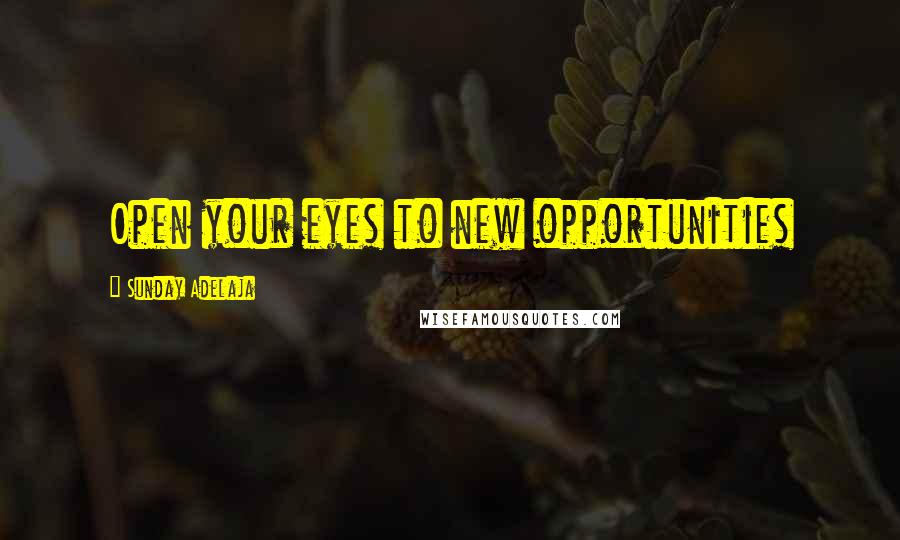 Sunday Adelaja Quotes: Open your eyes to new opportunities