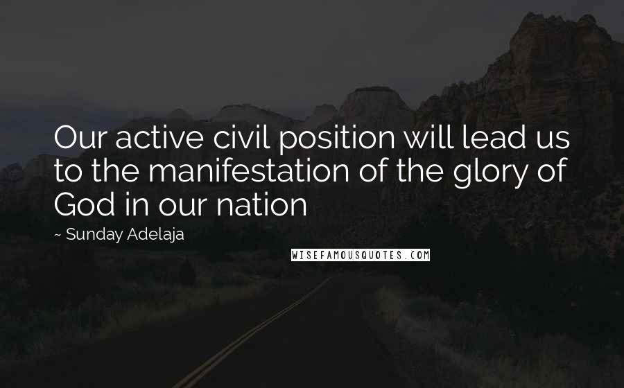 Sunday Adelaja Quotes: Our active civil position will lead us to the manifestation of the glory of God in our nation