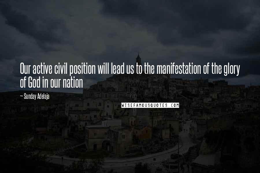 Sunday Adelaja Quotes: Our active civil position will lead us to the manifestation of the glory of God in our nation