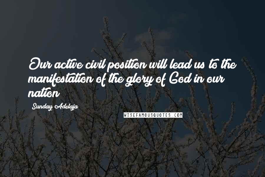 Sunday Adelaja Quotes: Our active civil position will lead us to the manifestation of the glory of God in our nation