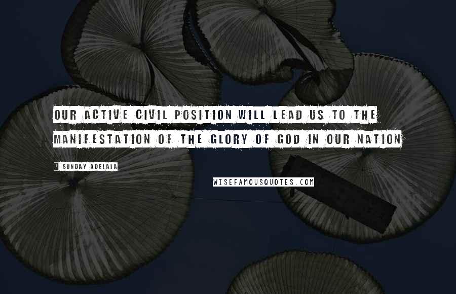 Sunday Adelaja Quotes: Our active civil position will lead us to the manifestation of the glory of God in our nation