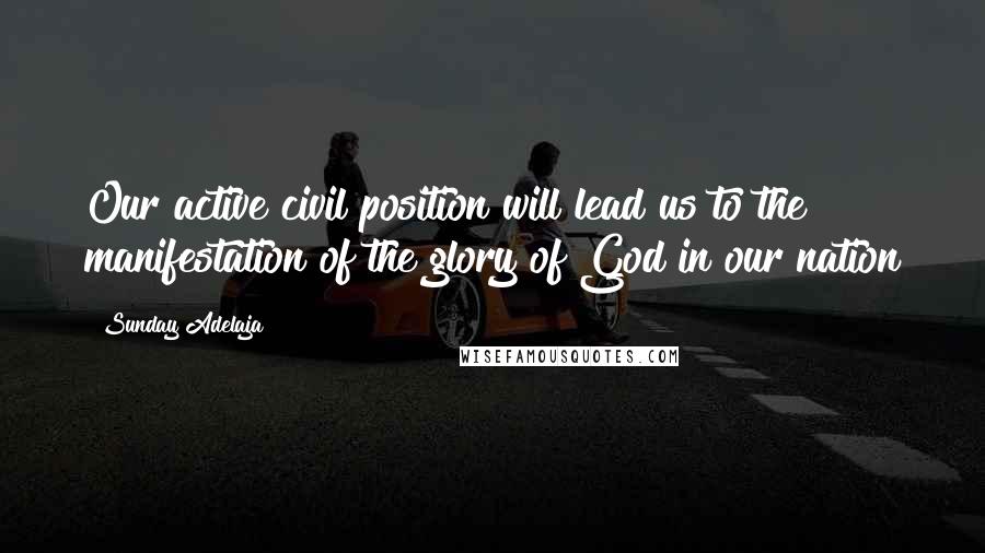 Sunday Adelaja Quotes: Our active civil position will lead us to the manifestation of the glory of God in our nation