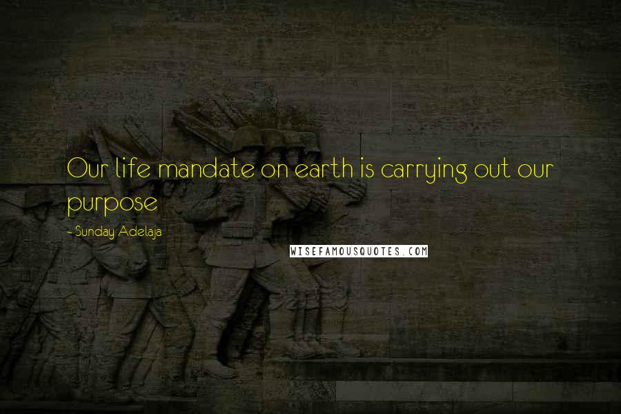 Sunday Adelaja Quotes: Our life mandate on earth is carrying out our purpose