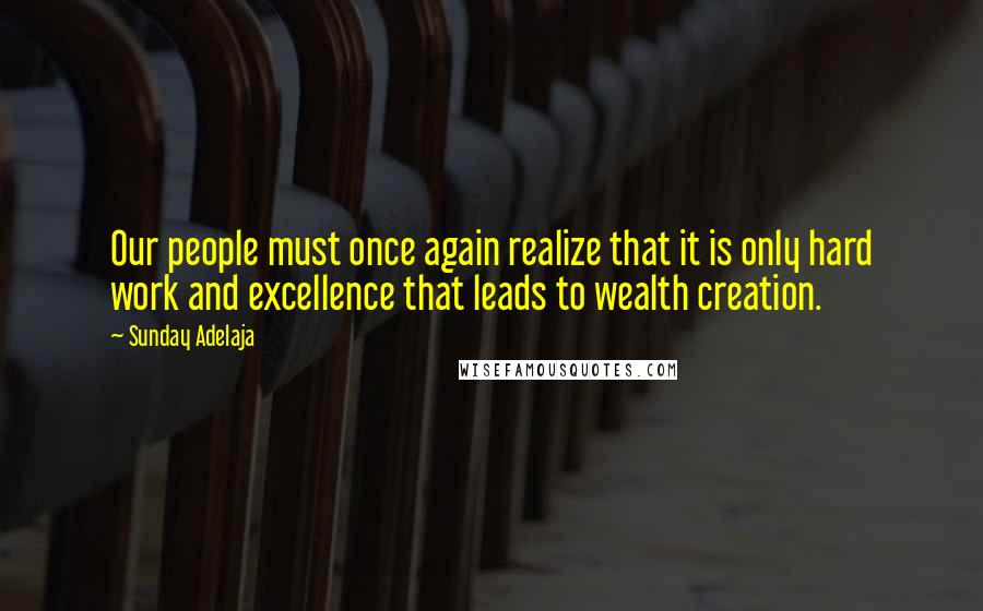 Sunday Adelaja Quotes: Our people must once again realize that it is only hard work and excellence that leads to wealth creation.