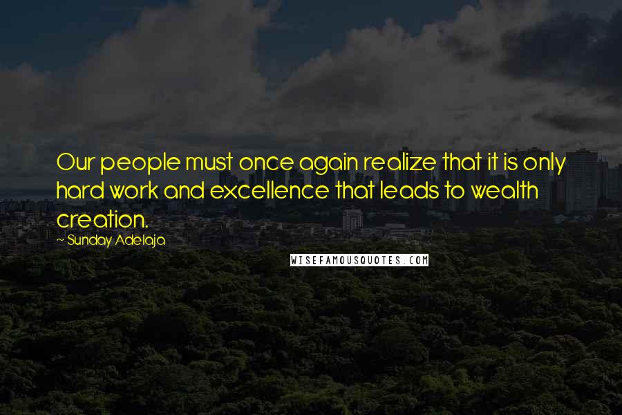 Sunday Adelaja Quotes: Our people must once again realize that it is only hard work and excellence that leads to wealth creation.