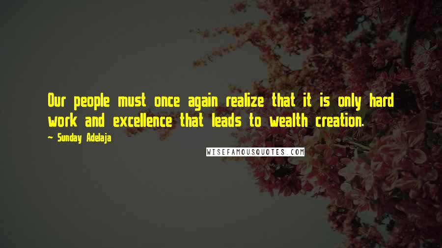 Sunday Adelaja Quotes: Our people must once again realize that it is only hard work and excellence that leads to wealth creation.