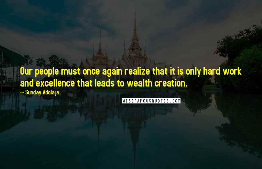 Sunday Adelaja Quotes: Our people must once again realize that it is only hard work and excellence that leads to wealth creation.