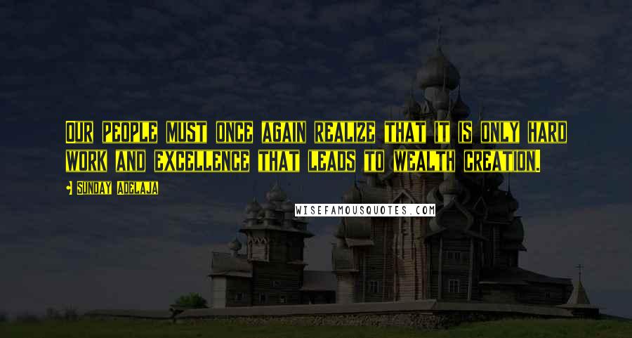 Sunday Adelaja Quotes: Our people must once again realize that it is only hard work and excellence that leads to wealth creation.