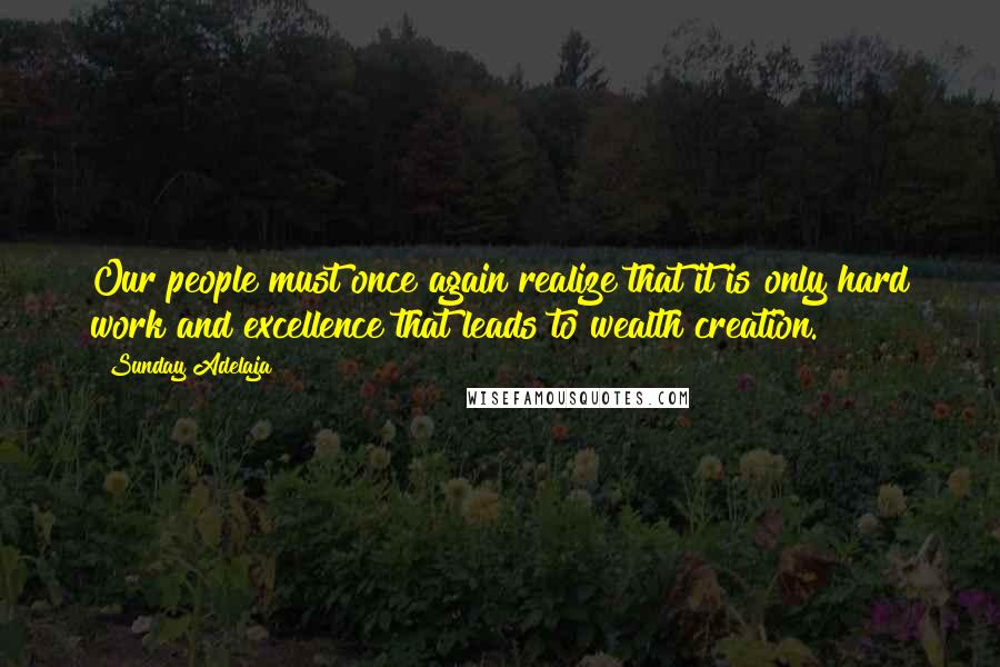 Sunday Adelaja Quotes: Our people must once again realize that it is only hard work and excellence that leads to wealth creation.