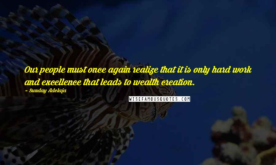 Sunday Adelaja Quotes: Our people must once again realize that it is only hard work and excellence that leads to wealth creation.