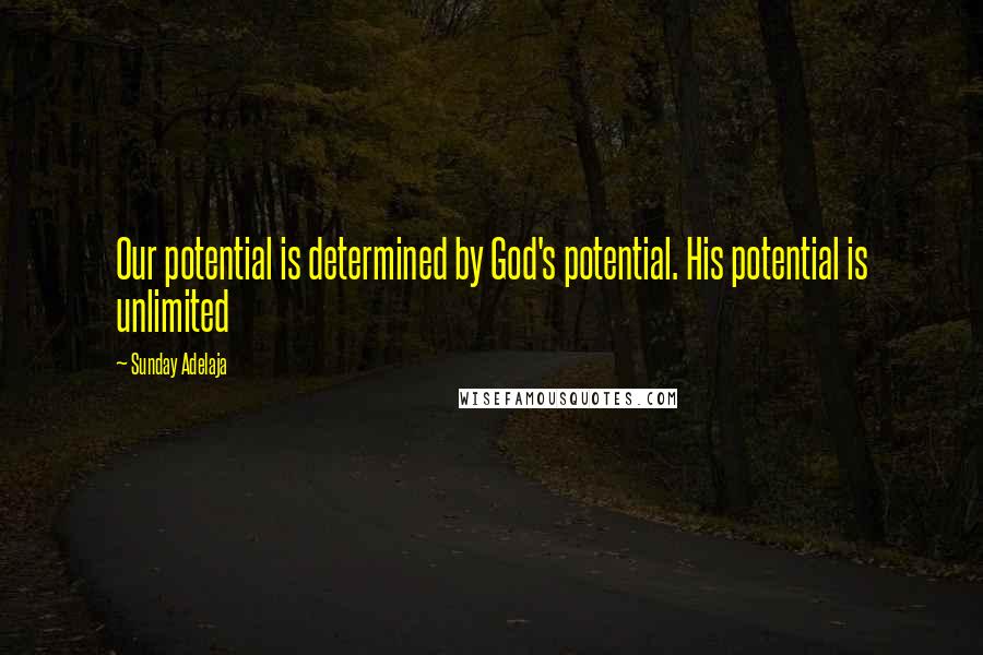 Sunday Adelaja Quotes: Our potential is determined by God's potential. His potential is unlimited