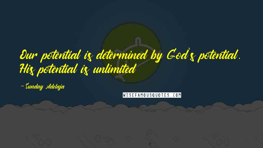 Sunday Adelaja Quotes: Our potential is determined by God's potential. His potential is unlimited