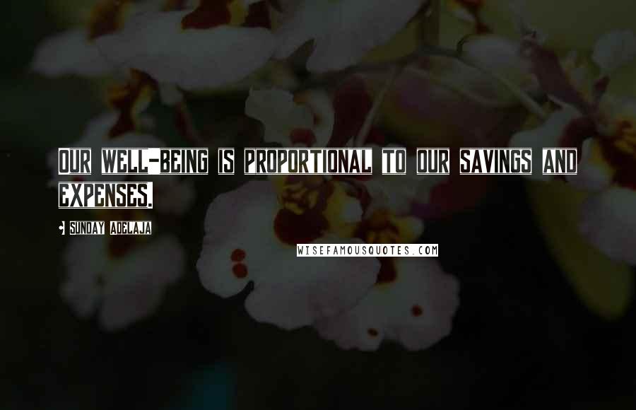 Sunday Adelaja Quotes: Our well-being is proportional to our savings and expenses.