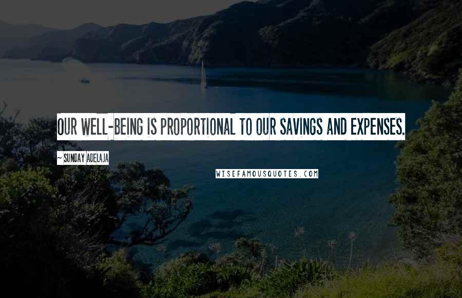 Sunday Adelaja Quotes: Our well-being is proportional to our savings and expenses.