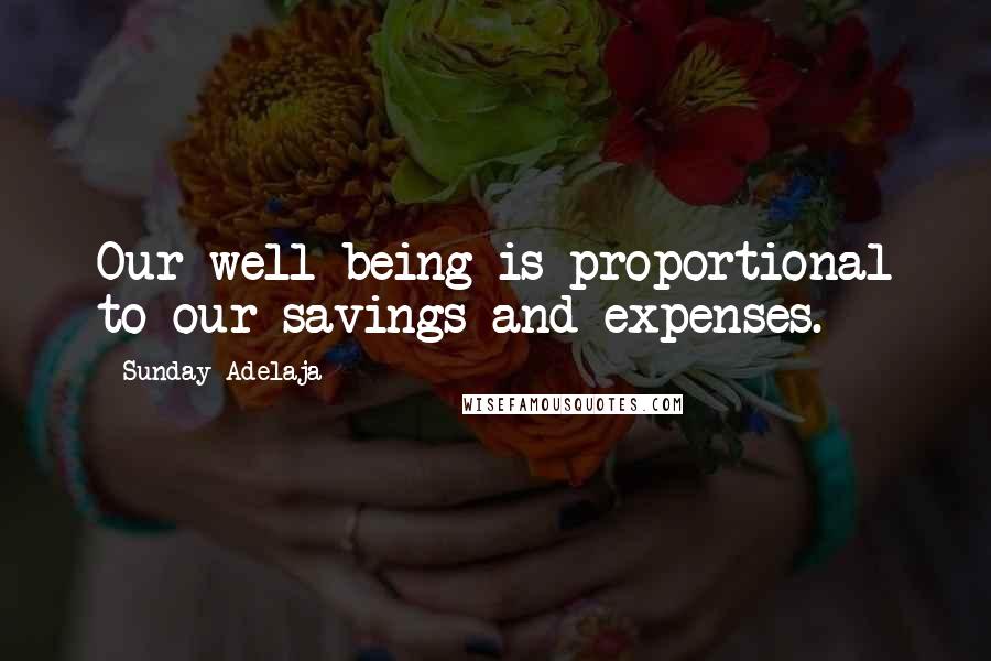 Sunday Adelaja Quotes: Our well-being is proportional to our savings and expenses.