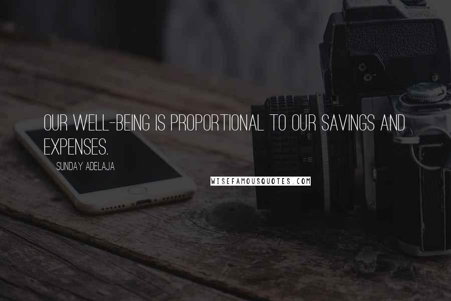 Sunday Adelaja Quotes: Our well-being is proportional to our savings and expenses.