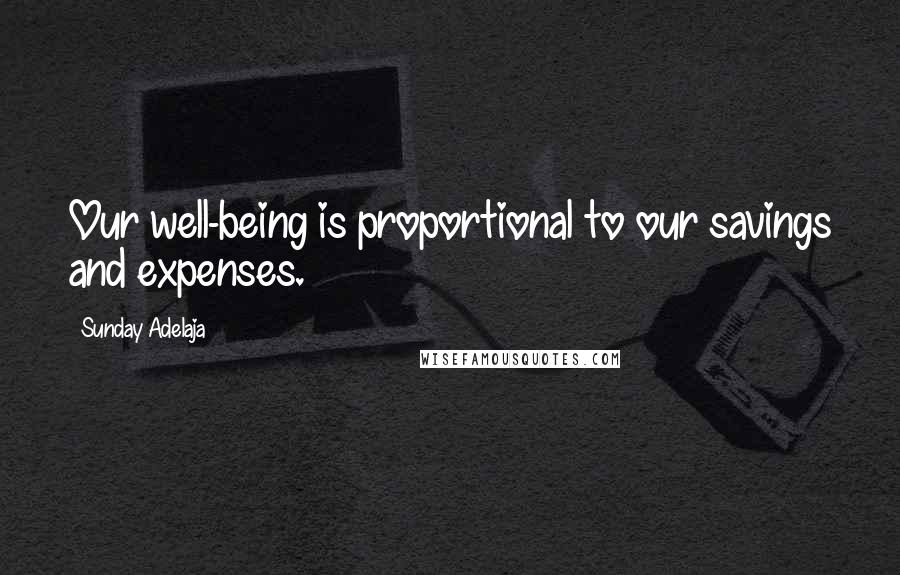 Sunday Adelaja Quotes: Our well-being is proportional to our savings and expenses.