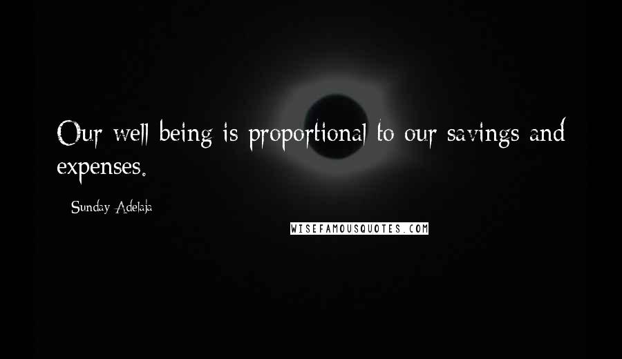 Sunday Adelaja Quotes: Our well-being is proportional to our savings and expenses.