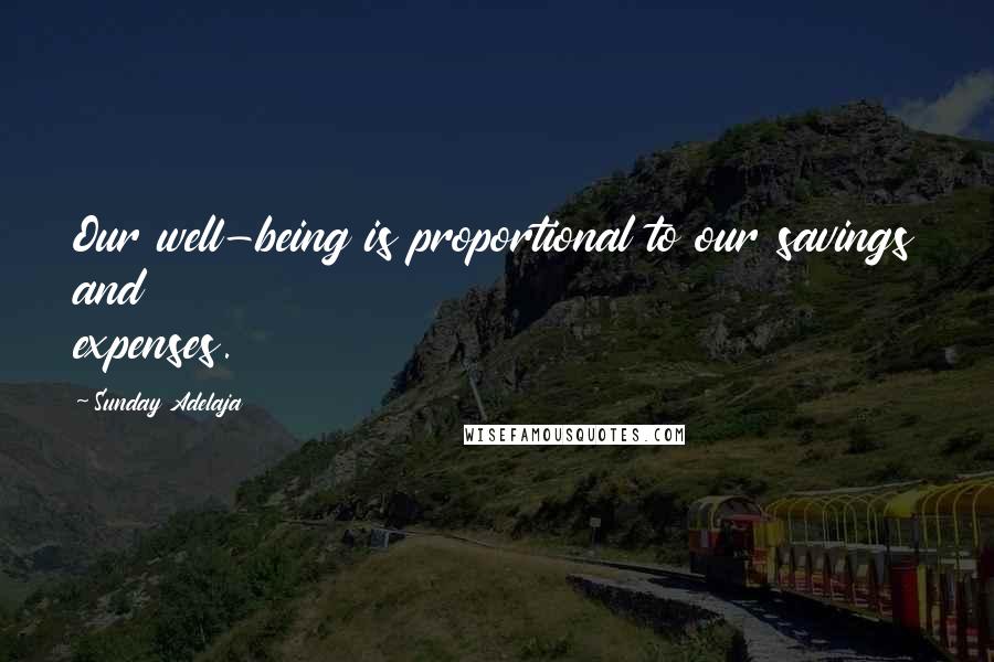 Sunday Adelaja Quotes: Our well-being is proportional to our savings and expenses.