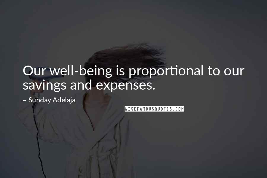 Sunday Adelaja Quotes: Our well-being is proportional to our savings and expenses.