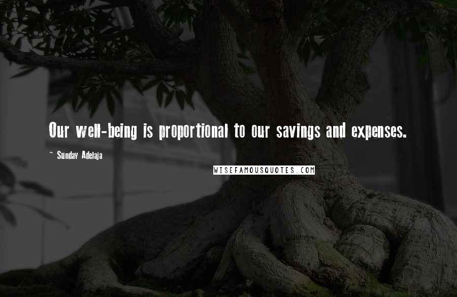Sunday Adelaja Quotes: Our well-being is proportional to our savings and expenses.