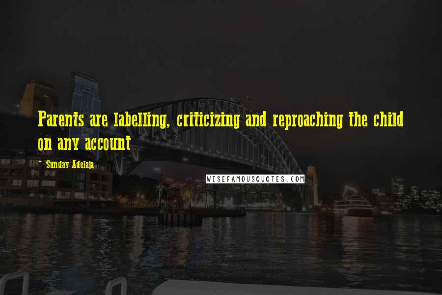 Sunday Adelaja Quotes: Parents are labelling, criticizing and reproaching the child on any account