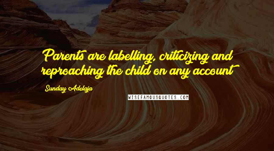 Sunday Adelaja Quotes: Parents are labelling, criticizing and reproaching the child on any account